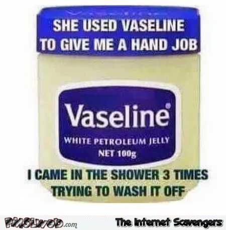 She used Vaseline to give me a hand job adult humor @PMSLweb.com