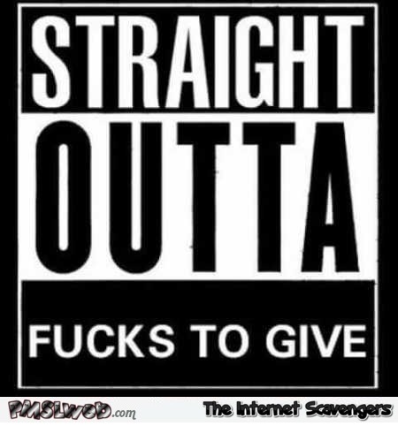 Straight outta fucks to give funny sign – Mischievous Monday funnies @PMSLweb.com