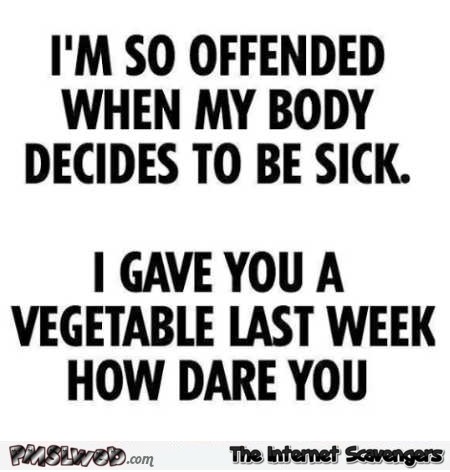 I’m offended when my body decided to be sick funny quote @PMSLweb.com