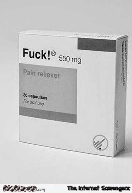 Funny fuck pain reliever meds @PMSLweb.com