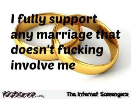 I fully support any marriage sarcastic humor  @PMSLweb.com