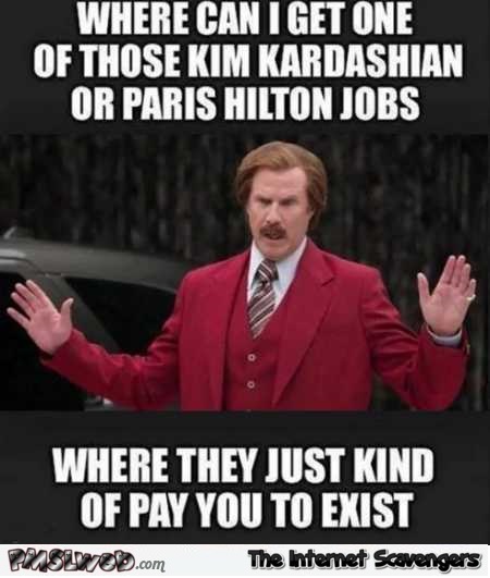 Where can I get a Kardashian or Hilton job funny meme @PMSLweb.com