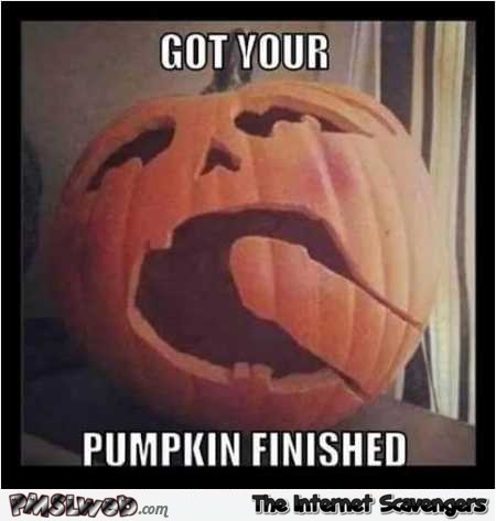 Got your pumpkin finished adult humor
