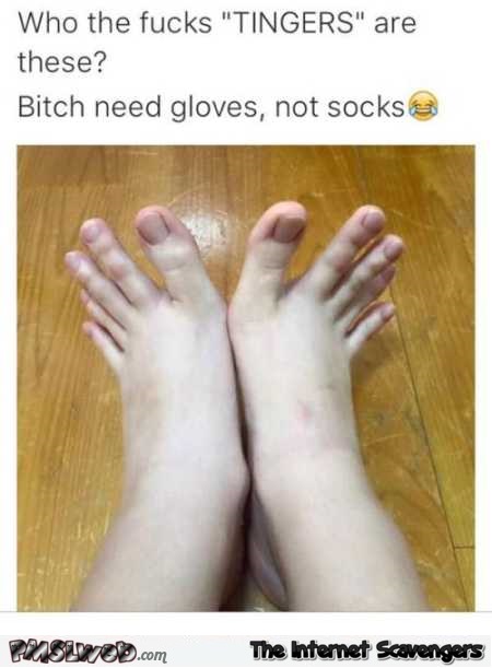 Bitch needs gloves not socks funny meme @PMSLweb.com