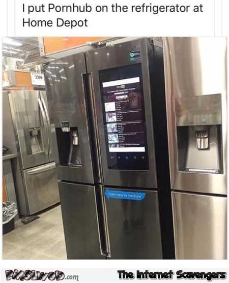 I put pornhub on the refrigerator at home depot funny meme  - Hilarious memes and pictures @PMSLweb.com