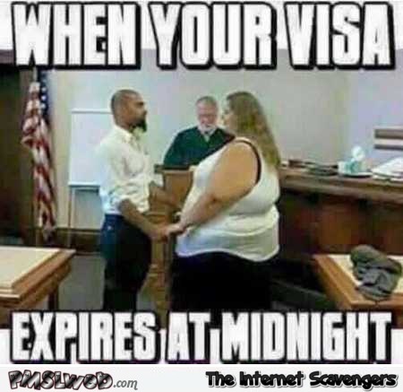 When your visa expires at midnight funny meme @PMSLweb.com