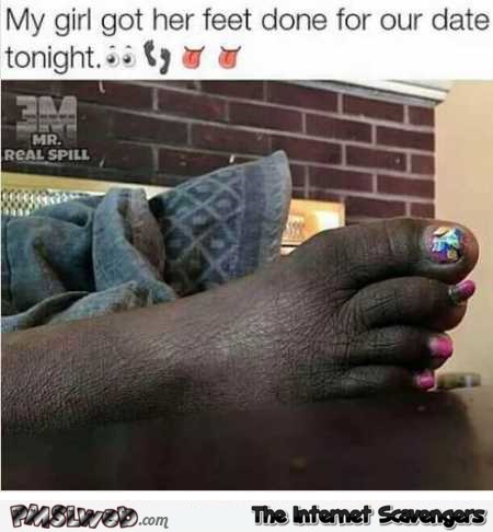 My girl got her feet done for our date funny meme @PMSLweb.com