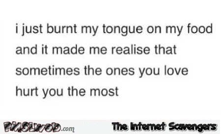 I just burnt my tongue on my food funny quote @PMSLweb.com
