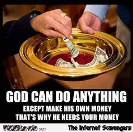 God can do anything except grow his own money funny meme @PMSLweb.com