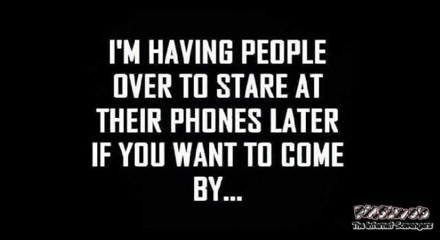 I’m having people over to stare at their phones humor – Monday LOL time @PMSLweb.com