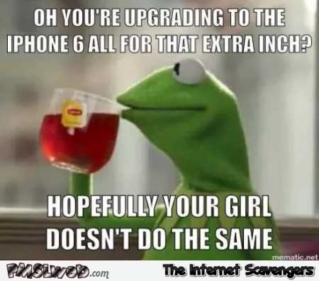 Upgrading your iPhone for that extra inch meme – Adults only humor @PMSLweb.com