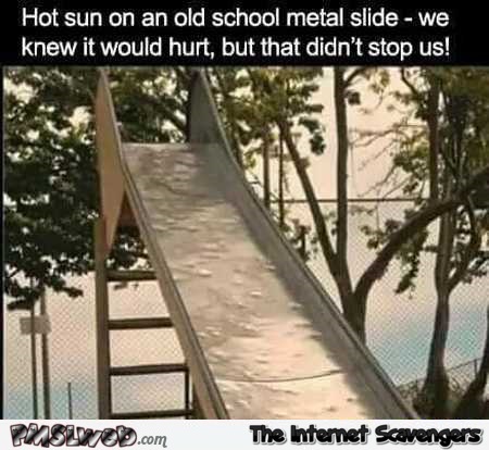 Hot sun on an old school metal slide humor @PMSLweb.com