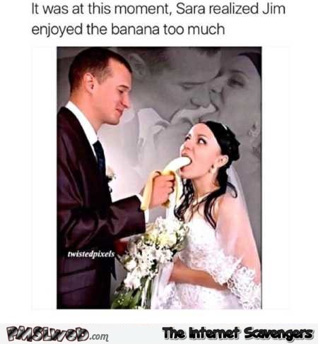 Wife realizes husband likes the banana too much funny meme @PMSLweb.com