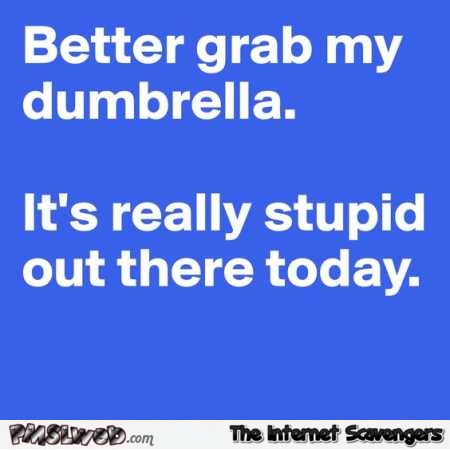 Better grab my dumbrella sarcastic humor  - TGIF you laugh you lose @PMSLweb.com