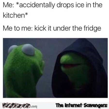 When you drop ice in the kitchen funny evil Kermit meme @PMSLweb.com