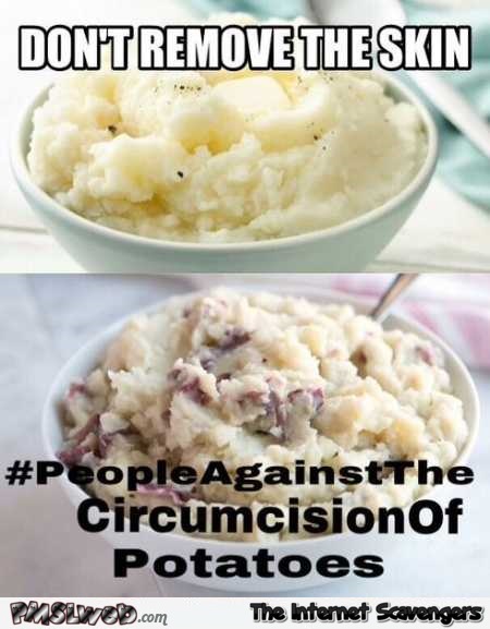 People against the circumcision of potatoes funny meme @PMSLweb.com