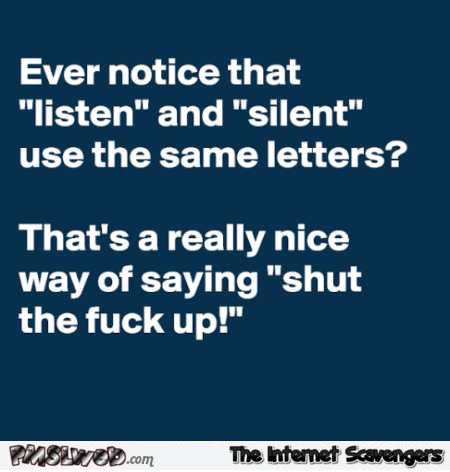 Listen and silent use the same letters sarcastic humor