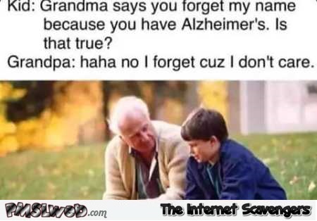 I forget your name because I don’t care funny grandpa meme – Funny inappropriate Internet nonsense @PMSLweb.com