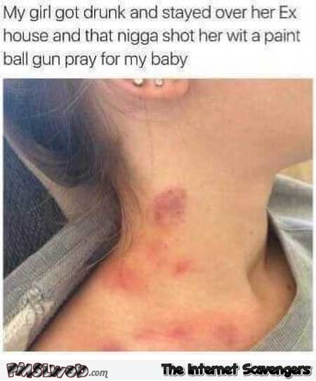 My girl stayed over at her ex’s and he shot her with a paint ball funny meme @PMSLweb.com