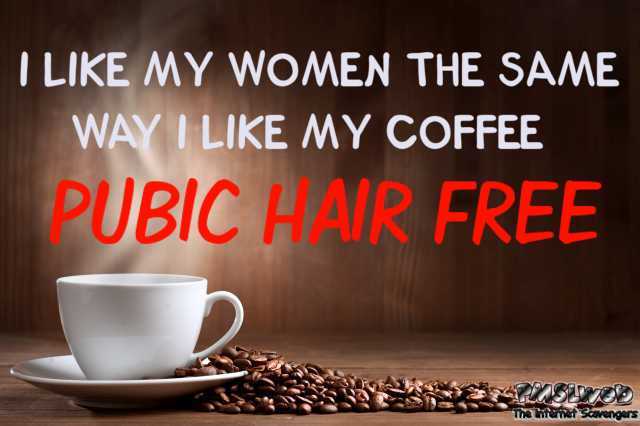 I like women the same way I like coffee funny quote