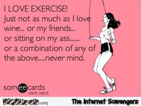 I love exercise funny sarcastic ecard – TGIF you laugh you lose @PMSLweb.com