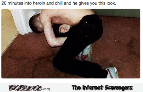 20 minutes into heroin and chill funny inappropriate humor  - Funny Wednesday picture madness @PMSLweb.com