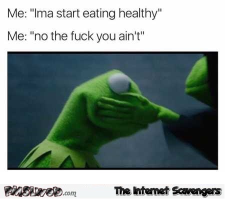 I’m going to start eating healthy funny Kermit meme @PMSLweb.com