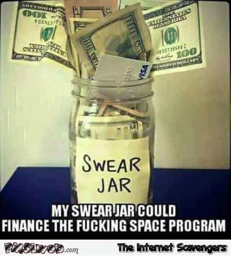 My swear jar could finance the space program funny meme @PMSLweb.com