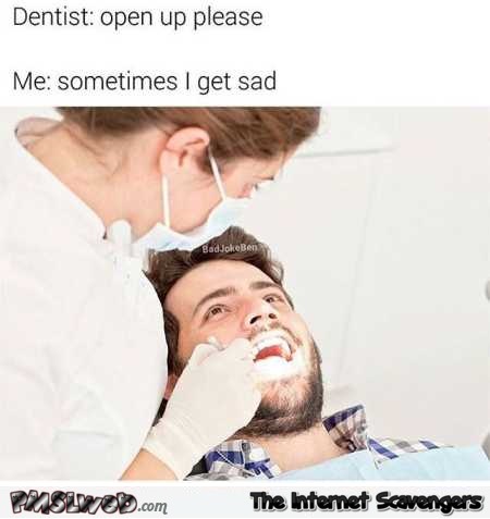 When the dentist tells you to open up funny meme @PMSLweb.com