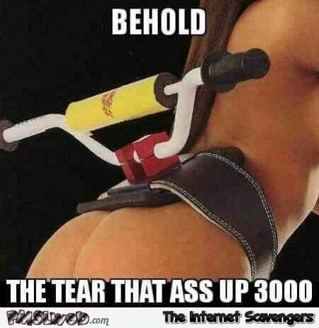 The tear up that ass 3000 funny adult meme @PMSLweb.com