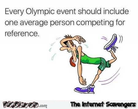 Every Olympic event should include an average person funny quote @PMSLweb.com