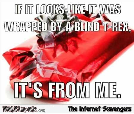 If your gift looks like it was wrapped by a blind T-rex funny meme