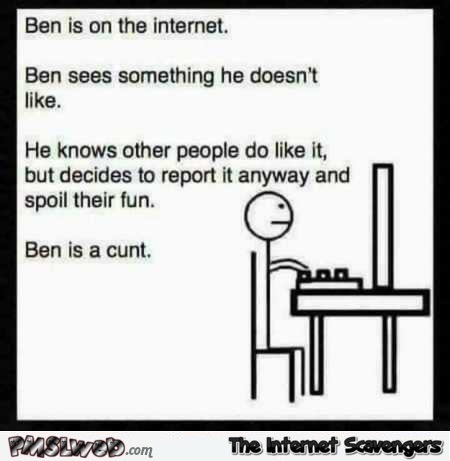 Ben is a cunt, don’t be like Ben sarcastic humor @PMSLweb.com
