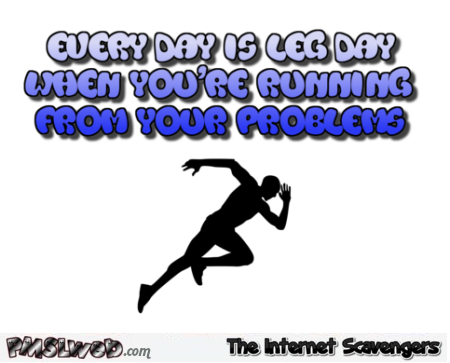 Every day is leg day funny quote @PMSLweb.com