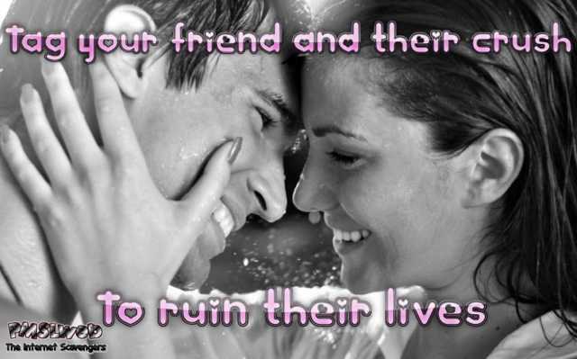 Tag a friend and their crush funny meme @PMSLweb.com