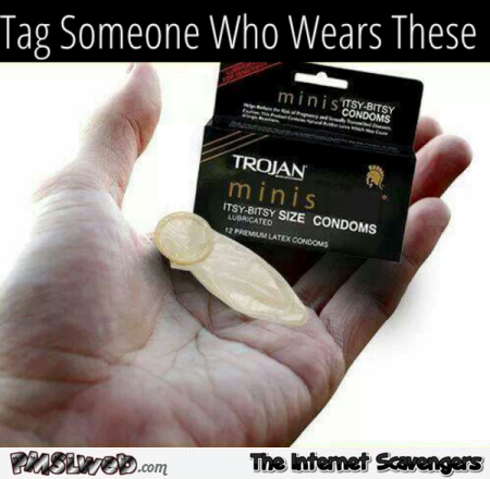 Tag someone who wears mini condoms adult humor @PMSLweb.com