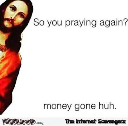 So you’re praying again funny Jesus meme @PMSLweb.com
