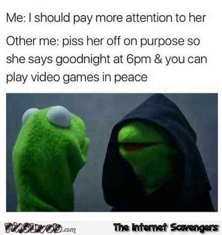 You should pay more attention to her funny evil Kermit meme