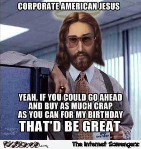 Funny corporate American Jesus meme – Christmas humor @PMSLweb.com
