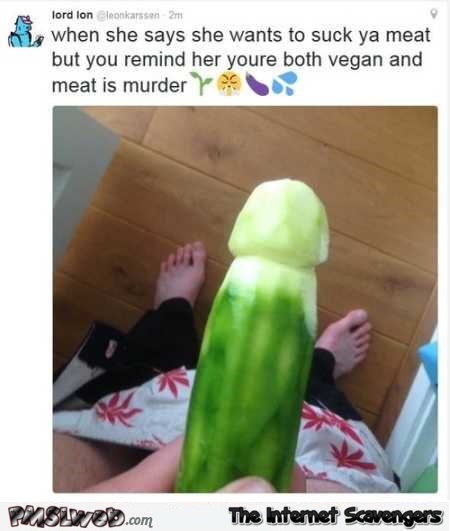 When she wants to suck your dick but you�re a vegan  - Funny Internet guffaws @PMSLweb.com