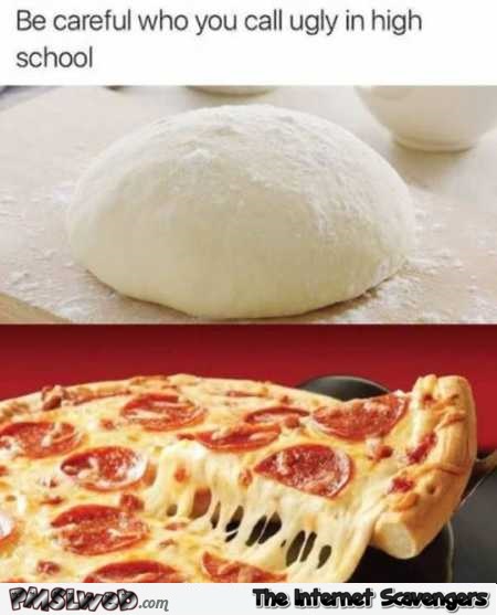 Be careful at who you call ugly in school funny pizza meme @PMSLweb.com