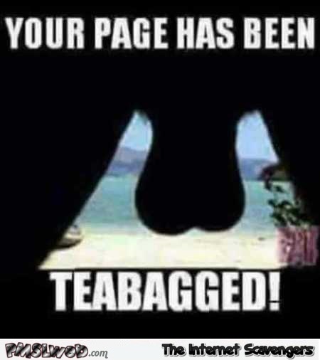 Your page has been teabagged adult meme @PMSLweb.com
