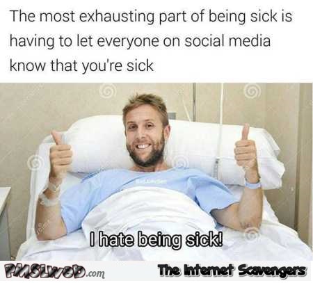 The most exhausting part of being sick funny meme @PMSLweb.com