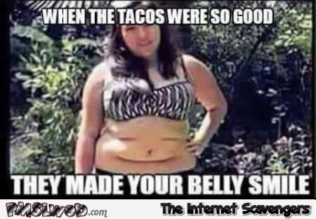 Tacos so good they made her belly smile funny meme @PMSLweb.com