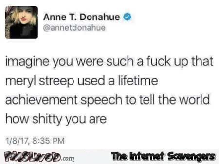 When Meryl Streep uses a lifetime achievement speech to tell the world how shitty you are funny tweet