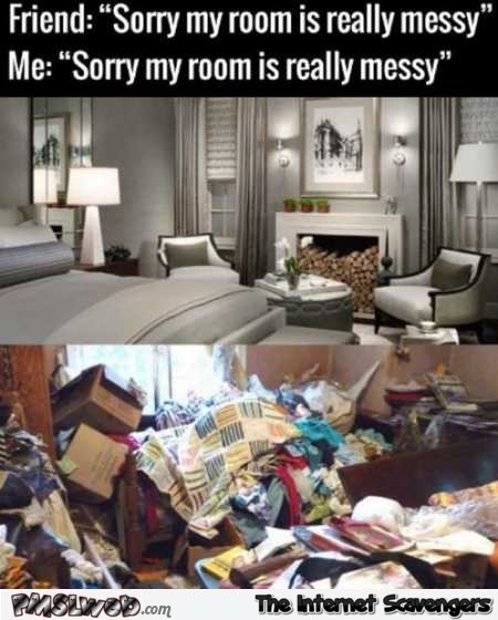 My room is really messy funny meme @PMSLweb.com