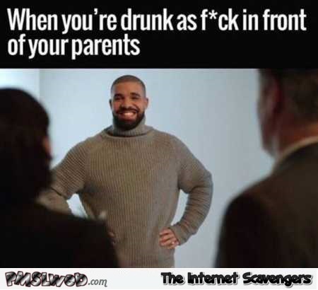 When you’re as drunk AF in front of your parents funny meme @PMSLweb.com