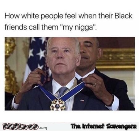 When a black guy calls his white friend my nigga funny meme @PMSLweb.com