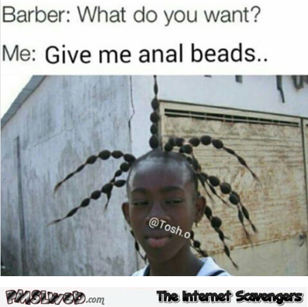 Barber give me anal beads funny meme – Wednesday memes and funnies @PMSLweb.com