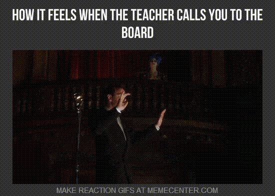 How it feels when the teacher calls you to the board funny gif